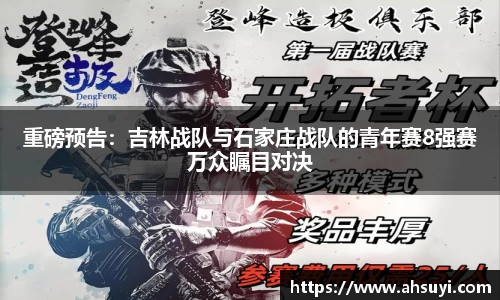 重磅预告：吉林战队与石家庄战队的青年赛8强赛万众瞩目对决