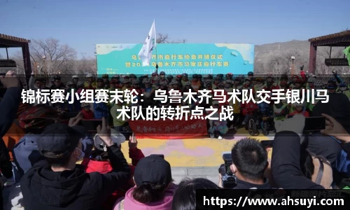 锦标赛小组赛末轮：乌鲁木齐马术队交手银川马术队的转折点之战